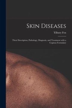 Skin Diseases [electronic Resource]: Their Description, Pathology, Diagnosis, and Treatment With a Copious Formulary - Fox, Tilbury