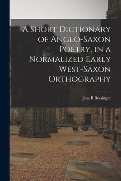 A Short Dictionary of Anglo-Saxon Poetry, in a Normalized Early West-Saxon Orthography - Bessinger, Jess B.