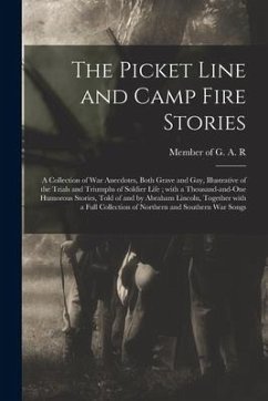 The Picket Line and Camp Fire Stories: a Collection of War Anecdotes, Both Grave and Gay, Illustrative of the Trials and Triumphs of Soldier Life; Wit