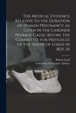 The Medical Evidence Relative to the Duration of Human Pregnancy, as Given in the Gardner Peerage Cause, Before the Committee for Privileges of the Ho - Lyall, Robert