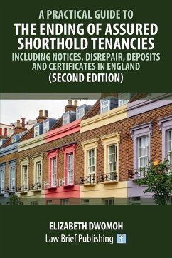 A Practical Guide to the Ending of Assured Shorthold Tenancies - Including Notices, Disrepair, Deposits and Certificates in England (Second Edition) - Dwomoh, Elizabeth