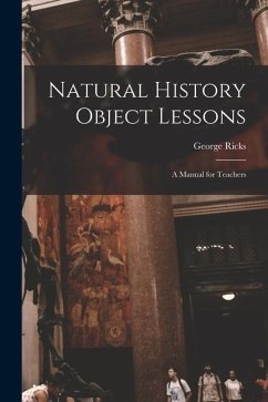 Natural History Object Lessons: a Manual for Teachers - Ricks, George