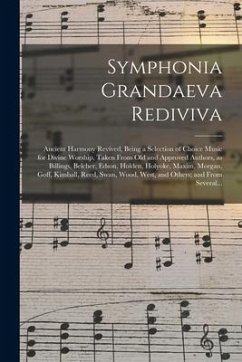 Symphonia Grandaeva Rediviva: Ancient Harmony Revived, Being a Selection of Choice Music for Divine Worship, Taken From Old and Approved Authors, as - Anonymous