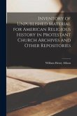 Inventory of Unpublished Material for American Religious History in Protestant Church Archives and Other Repositories