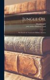 Jungle Oil; the Search for Venezuela's Hidden Treasure