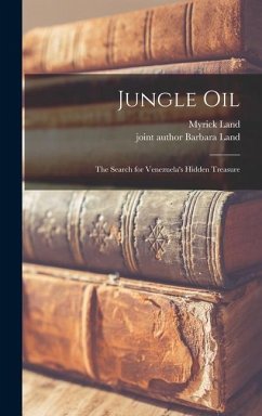 Jungle Oil; the Search for Venezuela's Hidden Treasure - Land, Myrick