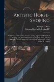 Artistic Horse-shoeing: a Practical and Scientific Treatise: Giving Improved Methods of Shoeing, With Special Directions for Shaping Shoes to