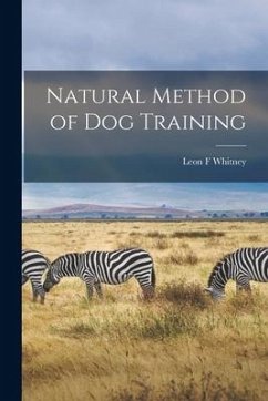 Natural Method of Dog Training - Whitney, Leon F.