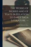 The Works of Morris and of Yeats in Relation to Early Saga Literature. --