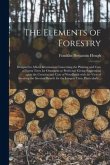 The Elements of Forestry: Designed to Afford Information Concerning the Planting and Care of Forest Trees for Ornament or Profit and Giving Sugg