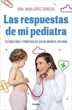 Las Respuestas de Mi Pediatra: Tu Guía Fácil Y Práctica de Salud Infantil En Cas a / Answers from My Pediatrician - López, Mar