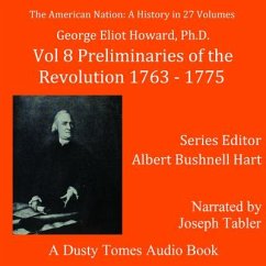 The American Nation: A History, Vol. 8: Preliminaries of the Revolution, 1763-1775 - Elliot Howard, George; Hart, Albert Bushnell