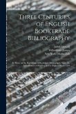 Three Centuries of English Booktrade Bibliography: an Essay on the Beginnings of Booktrade Bibliography Since the Introduction of Printing and in Engl