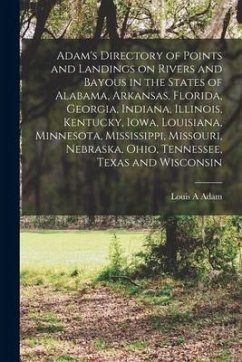 Adam's Directory of Points and Landings on Rivers and Bayous in the States of Alabama, Arkansas, Florida, Georgia, Indiana, Illinois, Kentucky, Iowa, - Adam, Louis A.