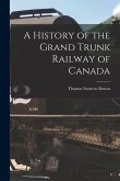 A History of the Grand Trunk Railway of Canada [microform]