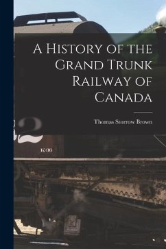 A History of the Grand Trunk Railway of Canada [microform] - Brown, Thomas Storrow