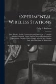 Experimental Wireless Stations: Their Theory, Design, Construction and Operation; a Complete Account of Sharply Tuned Modern Wireless Installations fo