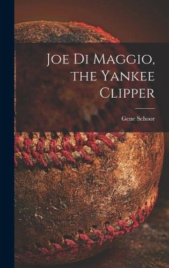 Joe Di Maggio, the Yankee Clipper - Schoor, Gene