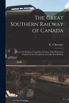 The Great Southern Railway of Canada [microform]: Letter to the Railway Committee in Favor of the Extensions Claimed by the Woodstock and Lake Erie Ra