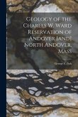 Geology of the Charles W. Ward Reservation of Andover [and] North Andover, Mass