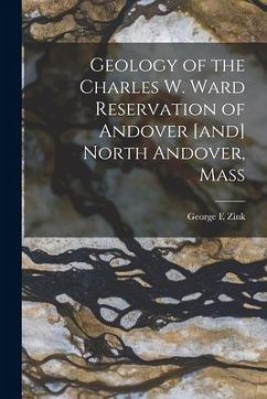 Geology of the Charles W. Ward Reservation of Andover [and] North Andover, Mass - Zink, George E.