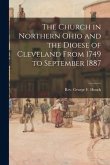 The Church in Northern Ohio and the Dioese of Cleveland From 1749 to September 1887