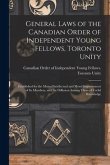 General Laws of the Canadian Order of Independent Young Fellows, Toronto Unity [microform]: Established for the Mutual Intellectual and Moral Improvem