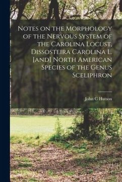 Notes on the Morphology of the Nervous System of the Carolina Locust, Dissosteira Carolina L. [and] North American Species of the Genus Sceliphron - Hutson, John C.