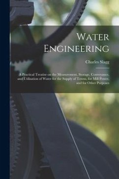 Water Engineering [electronic Resource]: a Practical Treatise on the Measurement, Storage, Conveyance, and Utilisation of Water for the Supply of Town - Slagg, Charles