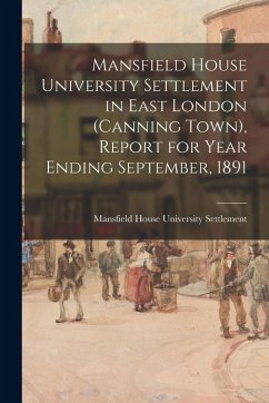 Cover Mansfield House University Settlement in East London (Canning Town), Report for Year Ending September, 1891
