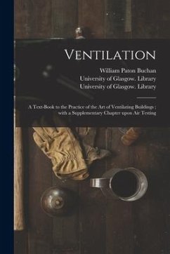 Ventilation [electronic Resource]: a Text-book to the Practice of the Art of Ventilating Buildings; With a Supplementary Chapter Upon Air Testing - Buchan, William Paton