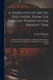 A Narrative of Arctic Discovery, From the Earliest Period to the Present Time [microform]: With the Details of the Measures Adopted by Her Majesty's G