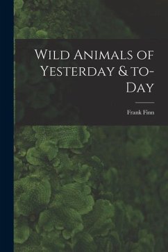 Wild Animals of Yesterday & To-day - Finn, Frank