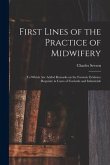 First Lines of the Practice of Midwifery: to Which Are Added Remarks on the Forensic Evidence Requisite in Cases of Foeticide and Infanticide [electro