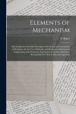 Elements of Mechanism: Elucidating the Scientific Principles of the Practical Construction of Machines, for the Use of Schools, and Students