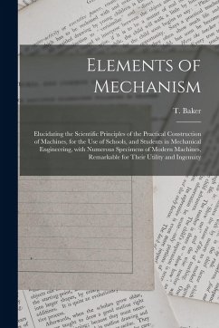 Elements of Mechanism: Elucidating the Scientific Principles of the Practical Construction of Machines, for the Use of Schools, and Students