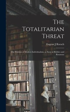 The Totalitarian Threat: the Fruition of Modern Individualism, as Seen in Hobbes and Rousseau - Roesch, Eugene J.