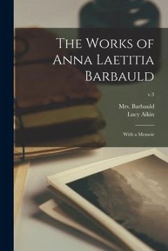 The Works of Anna Laetitia Barbauld: With a Memoir; v.3 - Aikin, Lucy