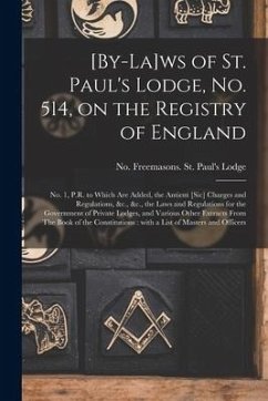 [By-la]ws of St. Paul's Lodge, No. 514, on the Registry of England [microform]: No. 1, P.R. to Which Are Added, the Antient [sic] Charges and Regulati