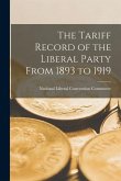 The Tariff Record of the Liberal Party From 1893 to 1919 [microform]