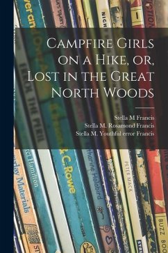 Campfire Girls on a Hike, or, Lost in the Great North Woods - Francis, Stella M.