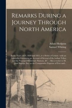 Remarks During a Journey Through North America [microform]: in the Years 1819, 1820 and 1821, in a Series of Letters: With an Appendix Containing an A - Hodgson, Adam; Whiting, Samuel