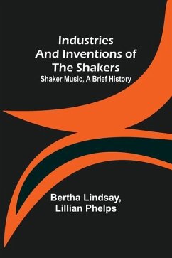 Industries and Inventions of the Shakers: Shaker Music, a Brief History - Lindsay, Bertha; Phelps, Lillian