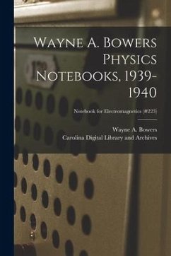 Wayne A. Bowers Physics Notebooks [electronic Resource], 1939-1940; Notebook for Electromagnetics (#223)