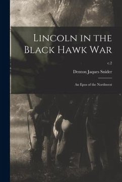 Lincoln in the Black Hawk War: an Epos of the Northwest; c.2 - Snider, Denton Jaques