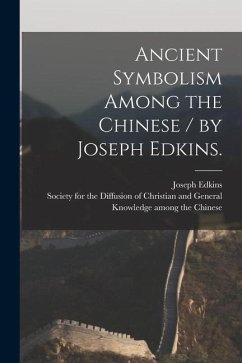 Ancient Symbolism Among the Chinese / by Joseph Edkins. - Edkins, Joseph