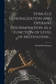 Stimulus Generalization and Operant Discrimination as a Function of Level of Motivation ...