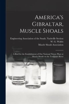 America's Gibraltar, Muscle Shoals: a Brief for the Establishment of Our National Nitrate Plant at Muscle Shoals on the Tennessee River