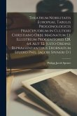 Theatrum Nobilitatis Europeae, Tabulis Progonologicis Praecipuorum in Cultiori Christiano Orbe Magnatum Et Illustrium Progenitores 128. 64. Aut 32. Ju