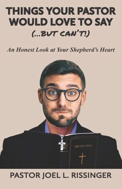 Things Your Pastor Would LOVE to Say (...But Can't!): An Honest Look at Your Shepherd's Heart - Rissinger, Joel L.